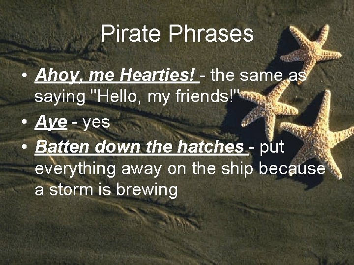 Pirate Phrases • Ahoy, me Hearties! - the same as saying "Hello, my friends!"