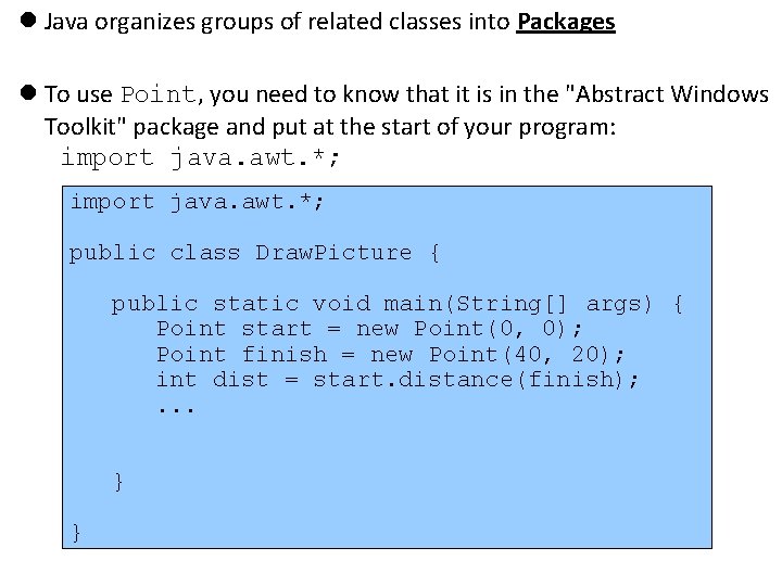 Java organizes groups of related classes into Packages To use Point, you need