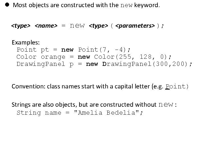  Most objects are constructed with the new keyword. <type> <name> = new <type>