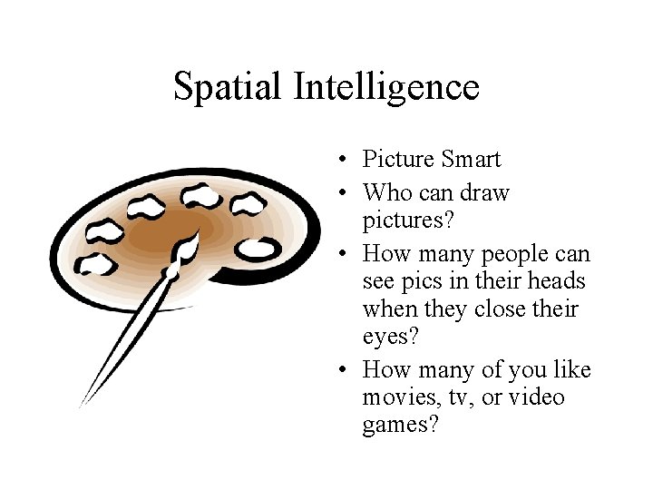 Spatial Intelligence • Picture Smart • Who can draw pictures? • How many people