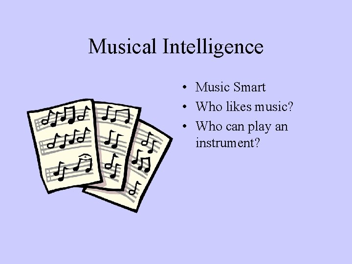 Musical Intelligence • Music Smart • Who likes music? • Who can play an