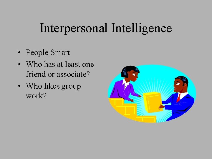 Interpersonal Intelligence • People Smart • Who has at least one friend or associate?