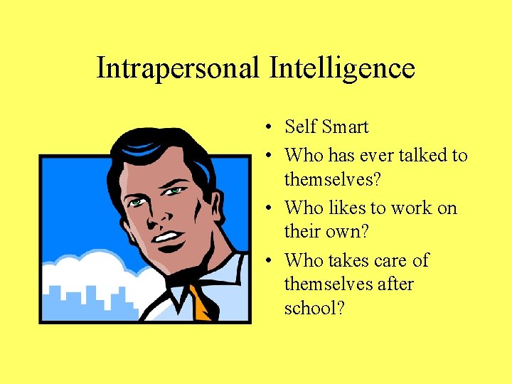 Intrapersonal Intelligence • Self Smart • Who has ever talked to themselves? • Who