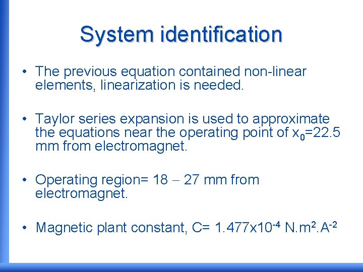 System identification • The previous equation contained non-linear elements, linearization is needed. • Taylor