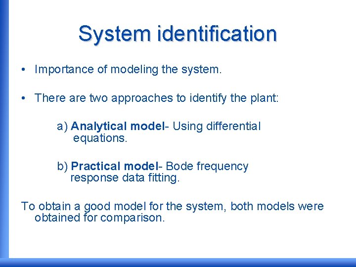 System identification • Importance of modeling the system. • There are two approaches to