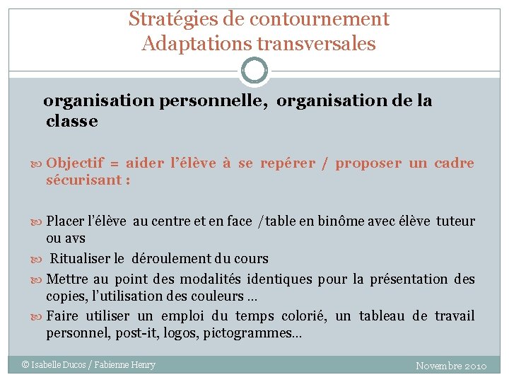 Stratégies de contournement Adaptations transversales organisation personnelle, organisation de la classe Objectif = aider