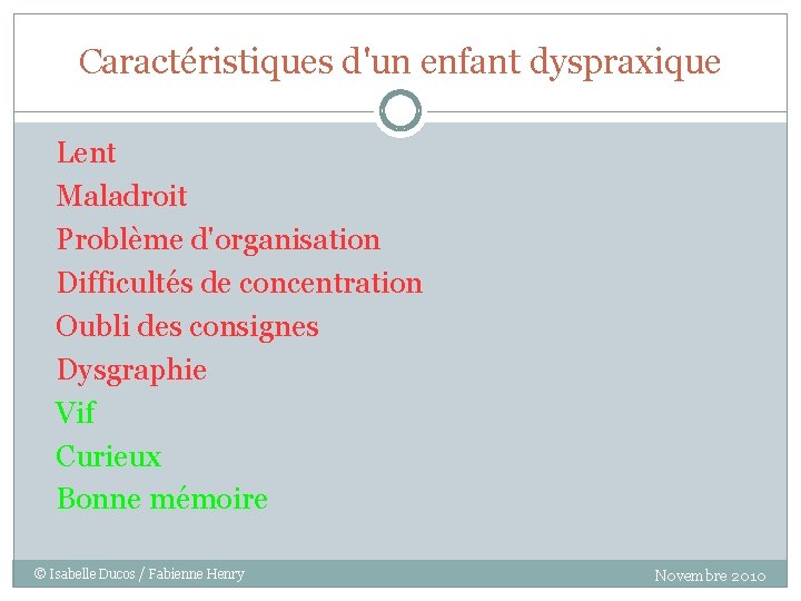 Caractéristiques d'un enfant dyspraxique Lent Maladroit Problème d'organisation Difficultés de concentration Oubli des consignes