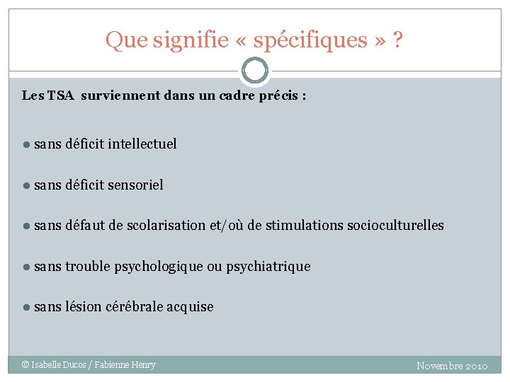 Que signifie « spécifiques » ? Les TSA surviennent dans un cadre précis :