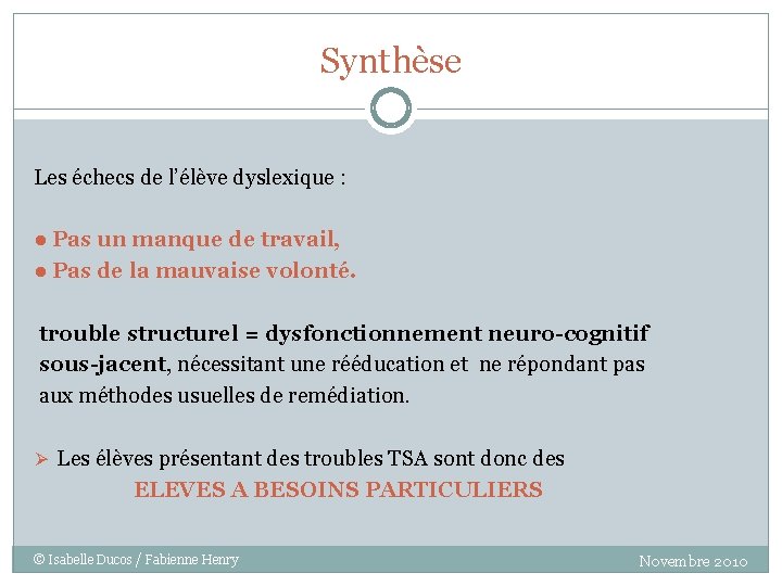 Synthèse Les échecs de l’élève dyslexique : ● Pas un manque de travail, ●