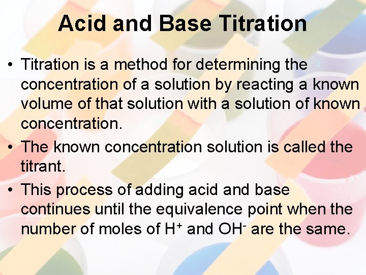 Acid and Base Titration • Titration is a method for determining the concentration of