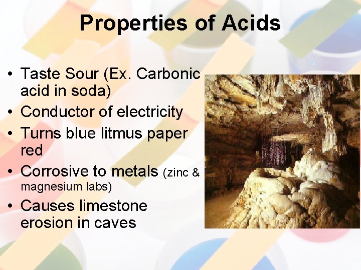 Properties of Acids • Taste Sour (Ex. Carbonic acid in soda) • Conductor of