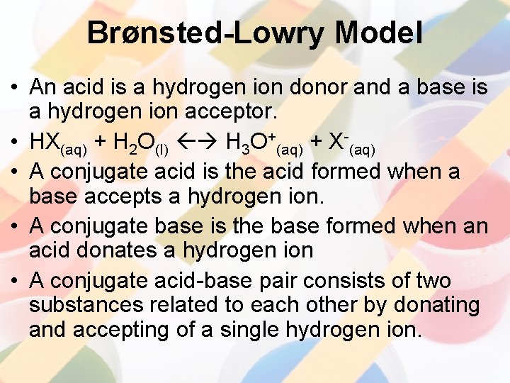 Brønsted-Lowry Model • An acid is a hydrogen ion donor and a base is