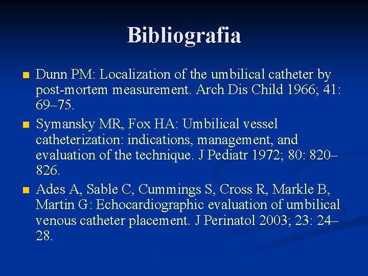 Bibliografia n n n Dunn PM: Localization of the umbilical catheter by post-mortem measurement.