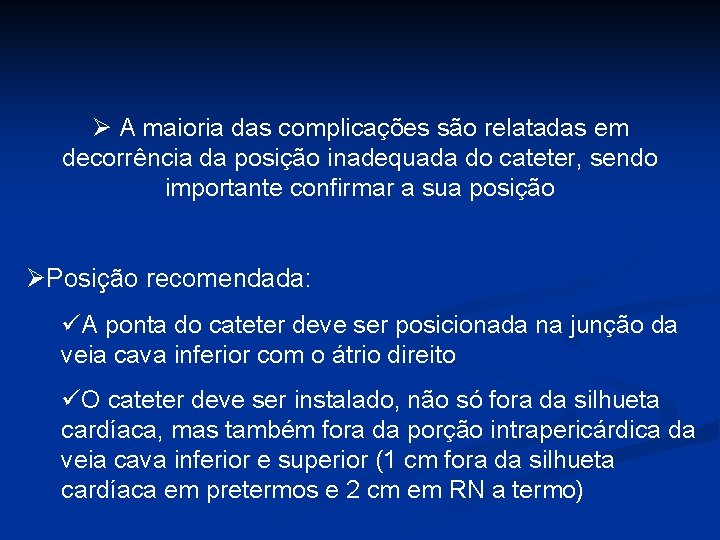 Ø A maioria das complicações são relatadas em decorrência da posição inadequada do cateter,