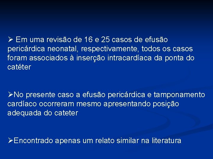 Ø Em uma revisão de 16 e 25 casos de efusão pericárdica neonatal, respectivamente,