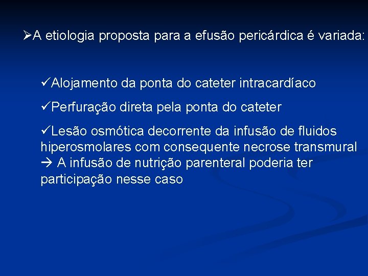 ØA etiologia proposta para a efusão pericárdica é variada: üAlojamento da ponta do cateter