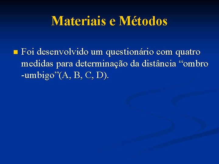 Materiais e Métodos n Foi desenvolvido um questionário com quatro medidas para determinação da