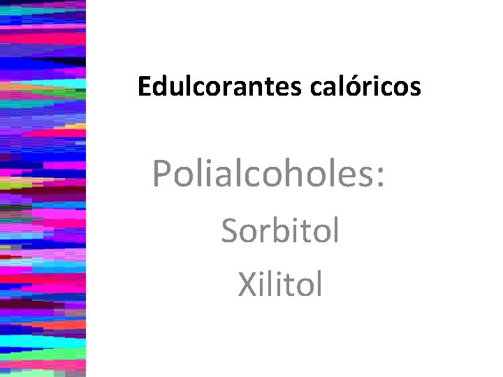 Edulcorantes calóricos Polialcoholes: Sorbitol Xilitol 