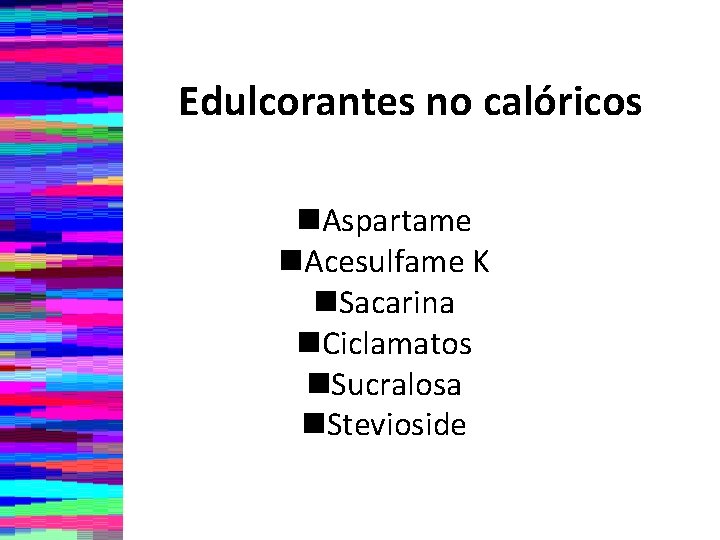 Edulcorantes no calóricos n. Aspartame n. Acesulfame K n. Sacarina n. Ciclamatos n. Sucralosa