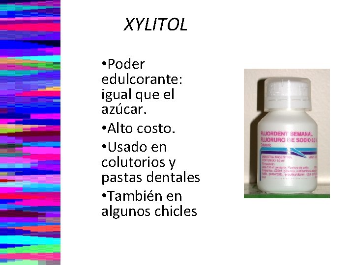 XYLITOL • Poder edulcorante: igual que el azúcar. • Alto costo. • Usado en