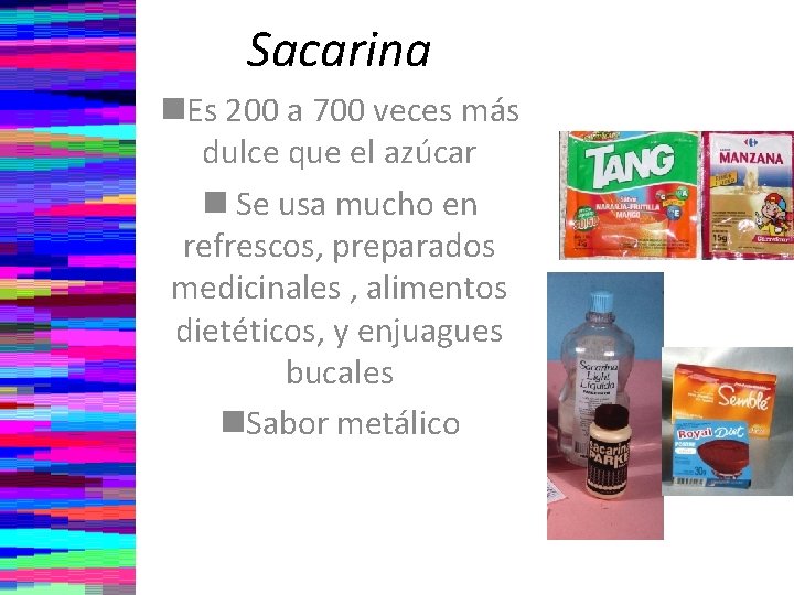 Sacarina n. Es 200 a 700 veces más dulce que el azúcar n Se