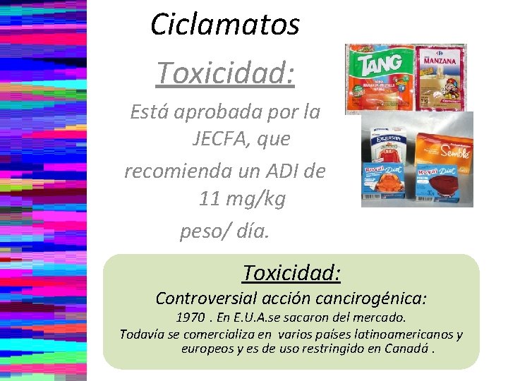 Ciclamatos Toxicidad: Está aprobada por la JECFA, que recomienda un ADI de 11 mg/kg