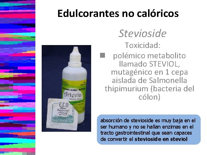 Edulcorantes no calóricos Stevioside Toxicidad: n polémico metabolito llamado STEVIOL, mutagénico en 1 cepa