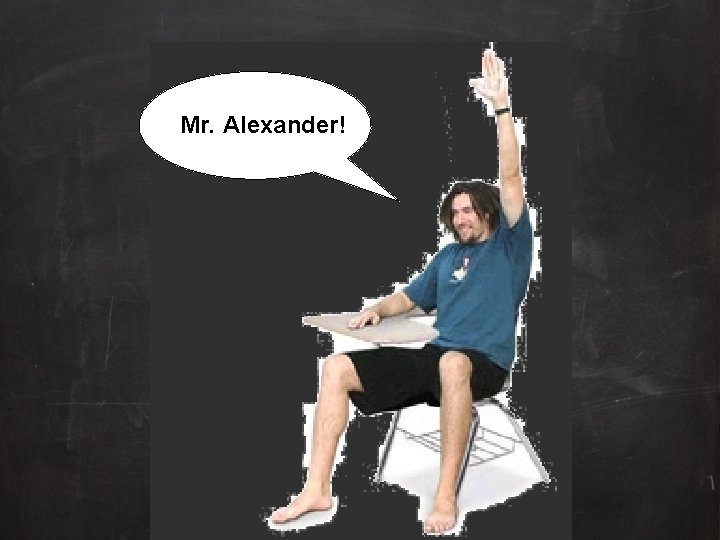Mr. Alexander! 