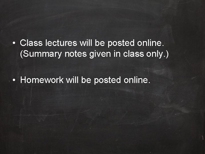  • Class lectures will be posted online. (Summary notes given in class only.