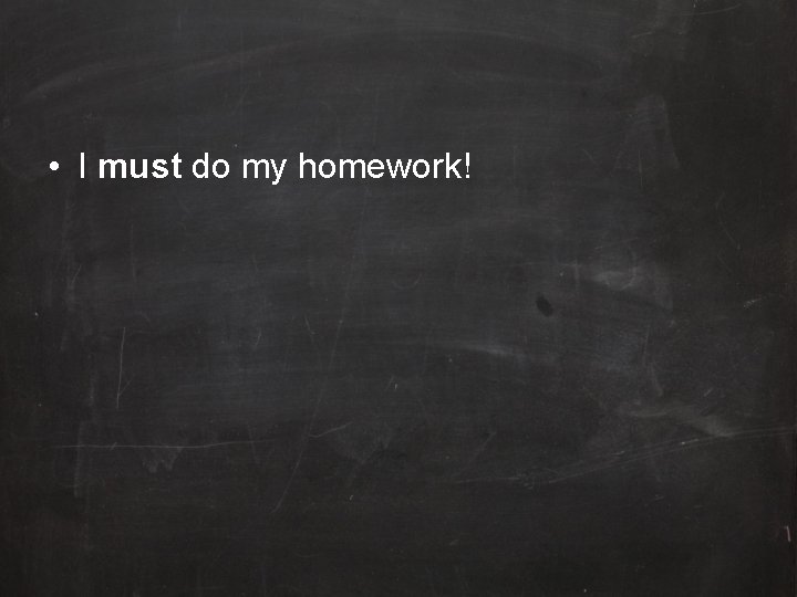  • I must do my homework! 