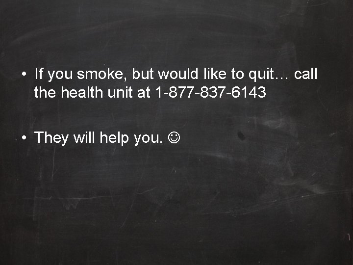  • If you smoke, but would like to quit… call the health unit