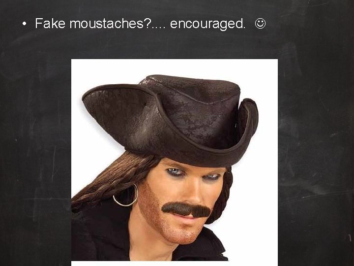  • Fake moustaches? . . encouraged. 