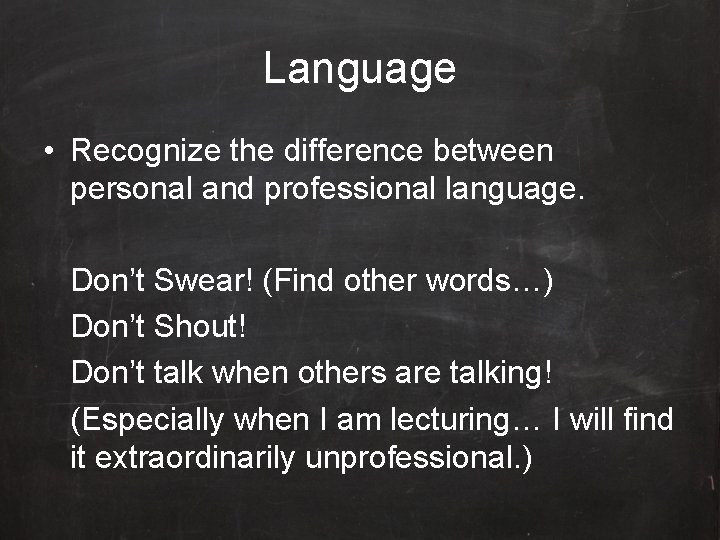 Language • Recognize the difference between personal and professional language. Don’t Swear! (Find other