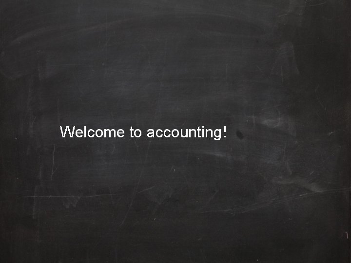 Welcome to accounting! 