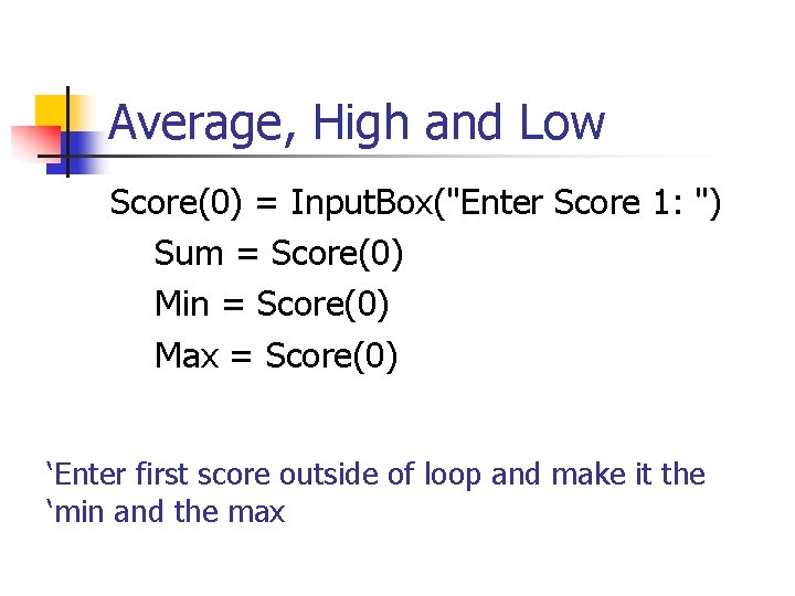 Average, High and Low Score(0) = Input. Box("Enter Score 1: ") Sum = Score(0)