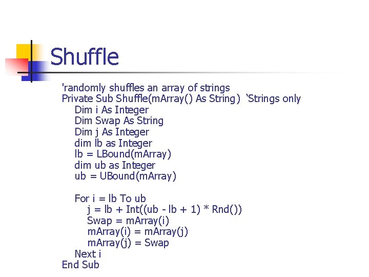 Shuffle 'randomly shuffles an array of strings Private Sub Shuffle(m. Array() As String) ‘Strings