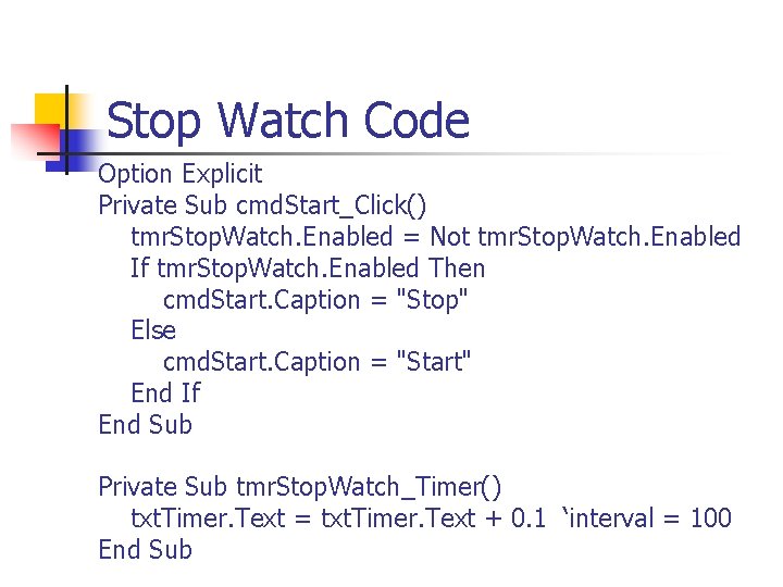Stop Watch Code Option Explicit Private Sub cmd. Start_Click() tmr. Stop. Watch. Enabled =