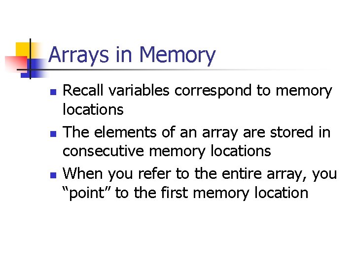 Arrays in Memory n n n Recall variables correspond to memory locations The elements