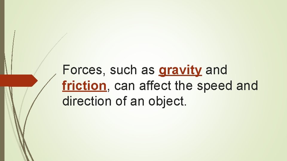 Forces, such as gravity and friction, can affect the speed and direction of an