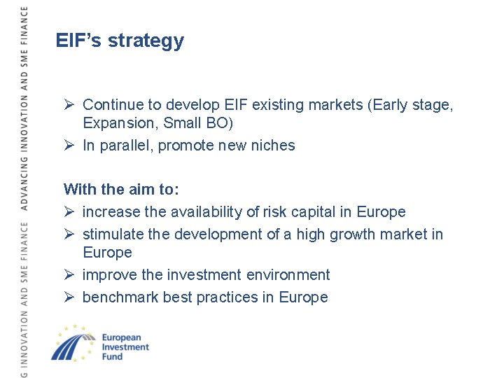 EIF’s strategy Ø Continue to develop EIF existing markets (Early stage, Expansion, Small BO)