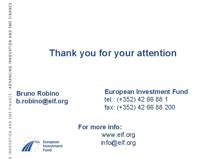 Thank you for your attention Bruno Robino b. robino@eif. org European Investment Fund tel.