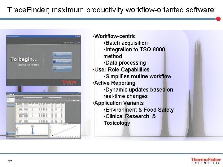 Trace. Finder; maximum productivity workflow-oriented software • Workflow-centric • Batch acquisition • Integration to