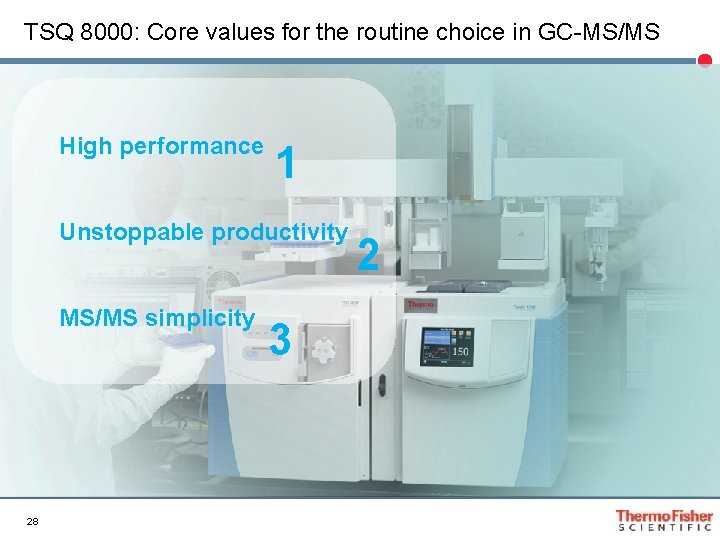 TSQ 8000: Core values for the routine choice in GC-MS/MS High performance 1 Unstoppable