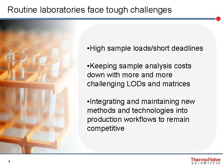 Routine laboratories face tough challenges • High sample loads/short deadlines • Keeping sample analysis
