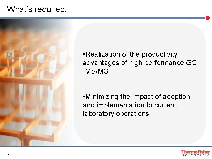 What‘s required. . • Realization of the productivity advantages of high performance GC -MS/MS