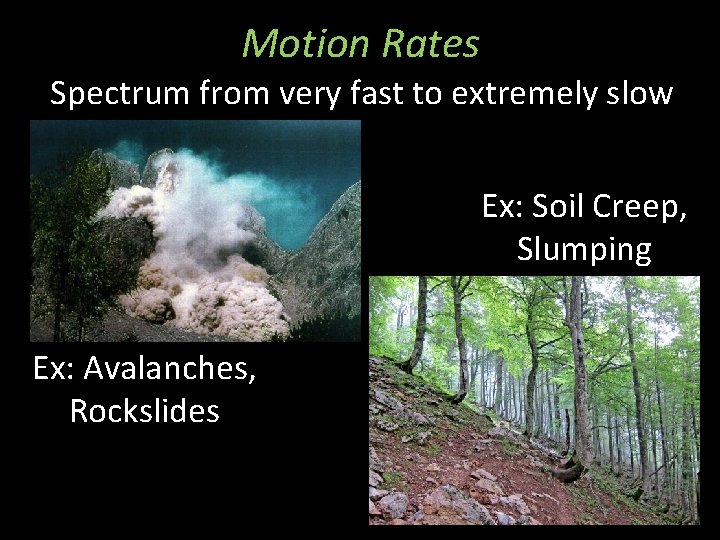 Motion Rates Spectrum from very fast to extremely slow Ex: Soil Creep, Slumping Ex: