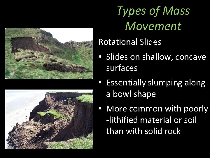 Types of Mass Movement Rotational Slides • Slides on shallow, concave surfaces • Essentially