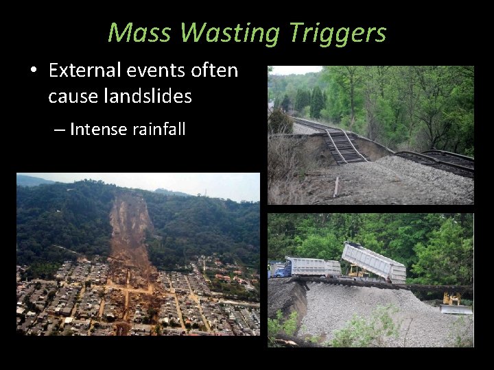 Mass Wasting Triggers • External events often cause landslides – Intense rainfall 