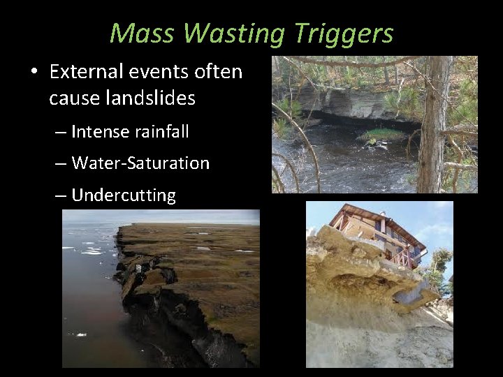 Mass Wasting Triggers • External events often cause landslides – Intense rainfall – Water-Saturation