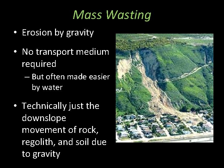 Mass Wasting • Erosion by gravity • No transport medium required – But often